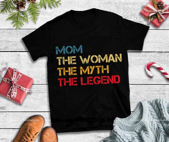 Mom the woman,the myth the legend svg,Mom the woman,the myth the legend t shirt designs for sale