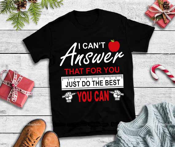 I can’t answer that for you just do the best you can,I can’t answer that for you just do the best you can svg vector