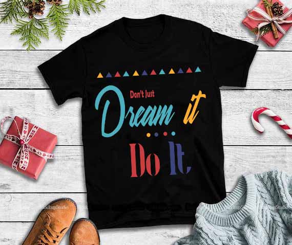 Don’t just dream it do it svg,Don’t just dream it do it buy t shirt designs artwork