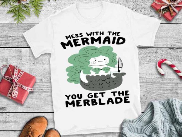 Mess with the mermaid you get the merblade svg,mess with the mermaid you get the merblade t shirt design to buy