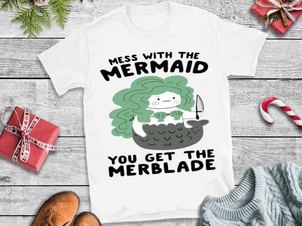 Mess with the mermaid you get the merblade svg,mess with the mermaid you get the merblade t shirt design to buy Mess with the mermaid you get the merblade svg,mess with the mermaid you get the merblade t shirt design to buy
