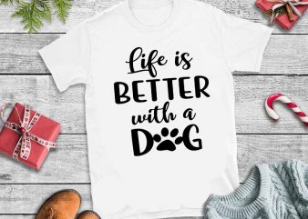Life is better with a dog svg,Life is better with a dog design tshirt