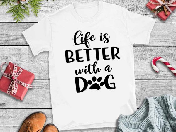 Life is better with a dog svg,life is better with a dog design tshirt