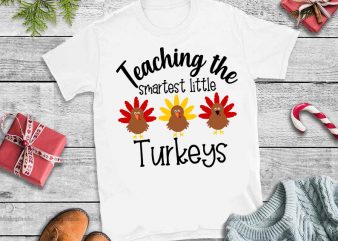 Teaching the Smartest Little Turkeys Svg, Teaching the Smartest Little Turkeys vector t-shirt design