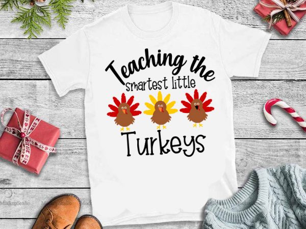 Teaching the smartest little turkeys svg, teaching the smartest little turkeys vector t-shirt design