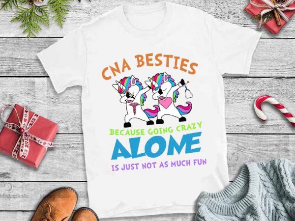 Cna besties because crazy alone it just not as much fun,cna besties because crazy alone it just not as much fun svg vector t shirt