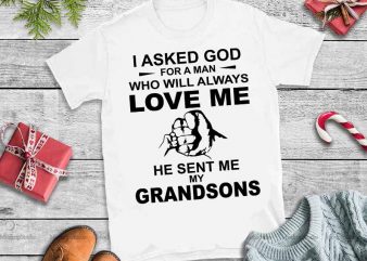 I asked god for man who will always love me he sent me my grandsons svg,I asked god for man who will always love me t shirt design for sale