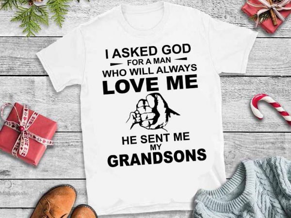 I asked god for man who will always love me he sent me my grandsons svg,i asked god for man who will always love me t shirt design for sale