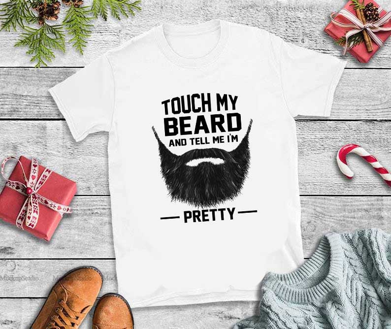 Touch my beard and tell me i’m pretty png,Touch my beard and tell me i’m pretty t shirt designs for sale