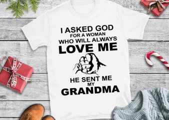 I asked god for woman who will always love me he sent me my grandma svg,I asked god for woman who will always love me t shirt design for sale
