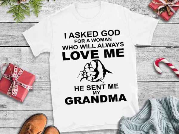 I asked god for woman who will always love me he sent me my grandma svg,i asked god for woman who will always love me t shirt design for sale
