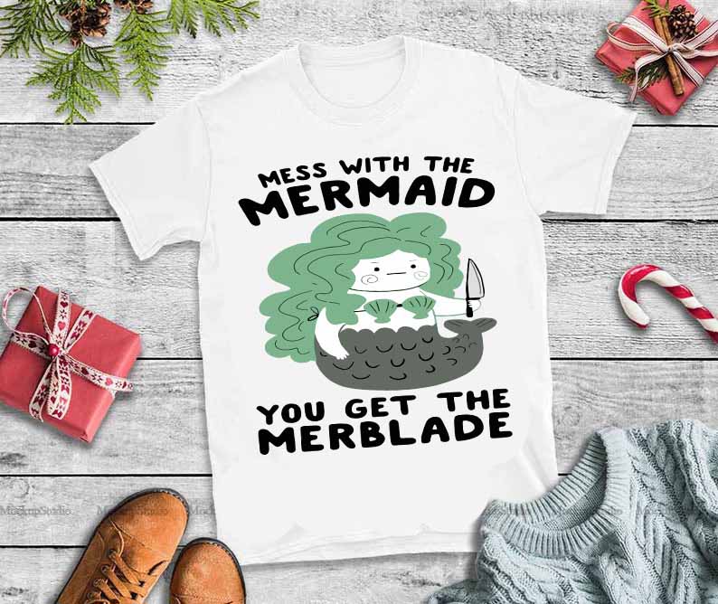 Mess with the mermaid you get the merblade svg,Mess with the mermaid you get the merblade t shirt design graphic