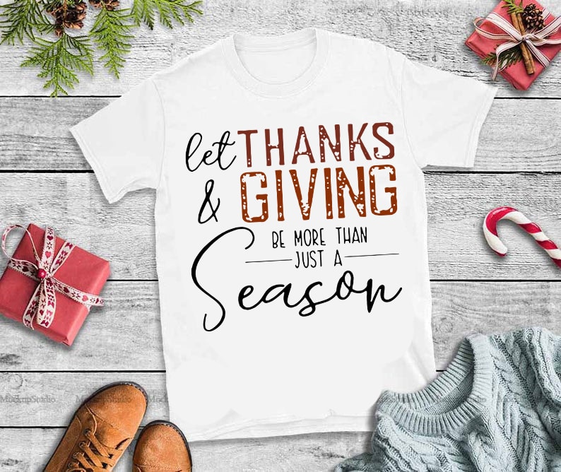 Let thanks & giving be more than just a season svg,Let thanks & giving be more than just a season design tshirt tshirt factory