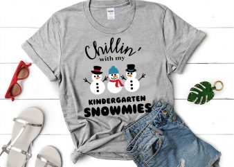 Chillin’ with my kindergarten snowmies svg,Chillin’ with my kindergarten snowmies design tshirt