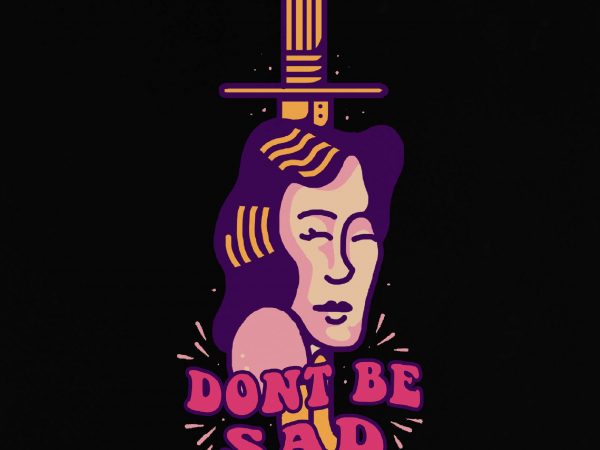 Don’t be sad tshirt design