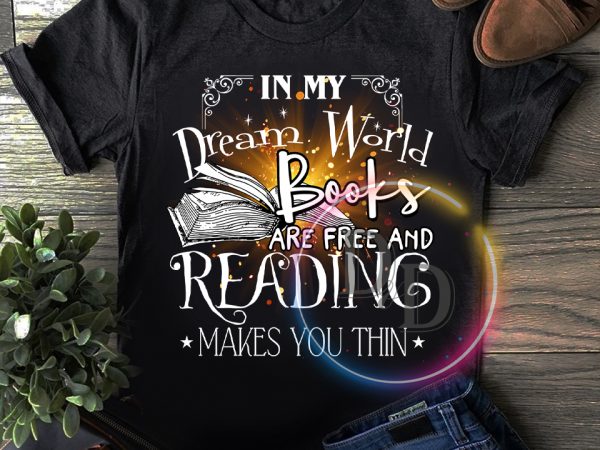 in my dream world books are free and reading make you thin t shirt make shirt