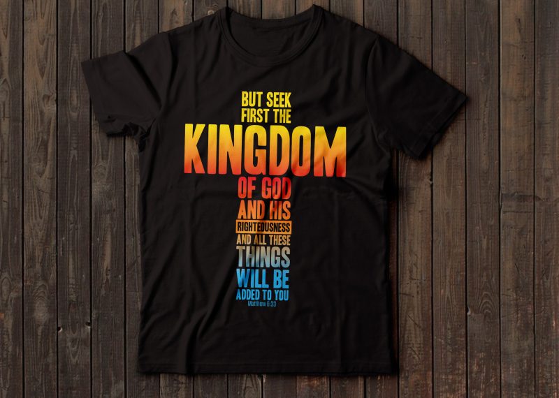 but seek the kingdom of GOD and his righteousness … bible tshirts | christian tshirt design tshirt factory