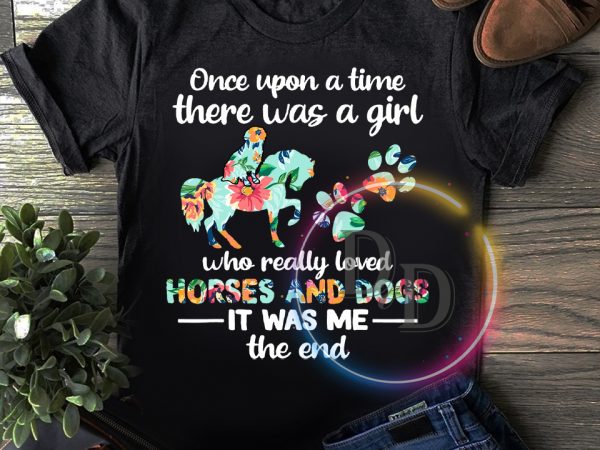 Once upon a time there was a girl who really loved horses and dogs T shirt Once upon a time there was a girl who really loved horses and dogs T shirt