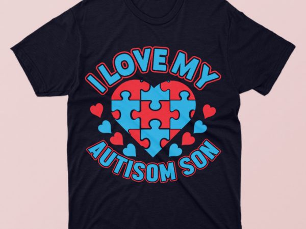 I love my autism son, autism awareness tshirt design I love my autism son, autism awareness tshirt design