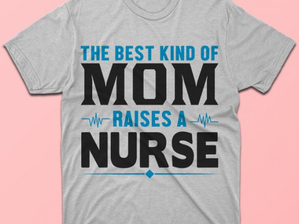 The best kind of mom raises a nurse, nursing vector tshirt design