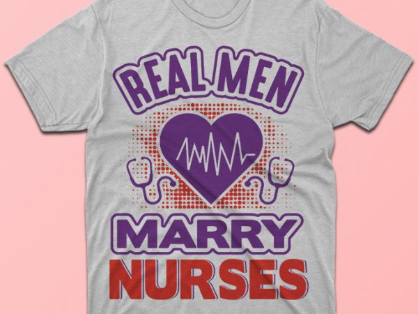 Real men marry nurses, nursing vector tshirt design