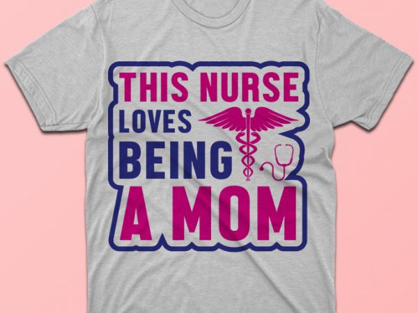 This nurse loves being a mom, nursing vector tshirt design