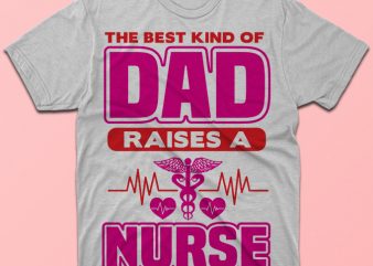 The best kind of dad raises a nurse, nursing vector tshirt design