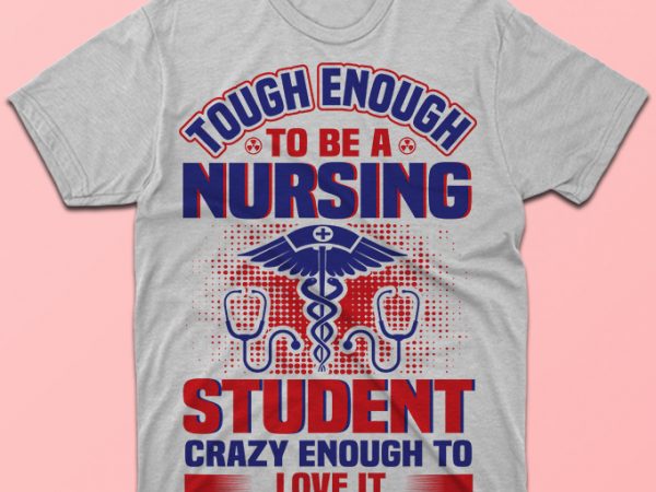 Tough enough to be a nursing student crazy enough to love it, nursing vector tshirt design