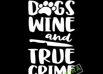 Dog wine and true crime svg,Dog wine and true crime commercial use t-shirt design