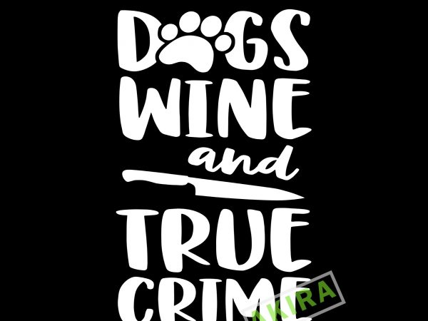 Dog wine and true crime svg,dog wine and true crime commercial use t-shirt design