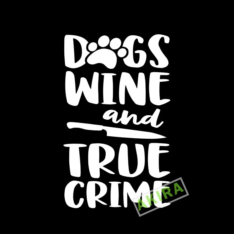 Dog wine and true crime svg,Dog wine and true crime t shirt designs for sale