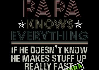 Papa Knows Everything svg,Papa Knows Everything if he doesn’t know he makes stuff up really fast t shirt design for sale