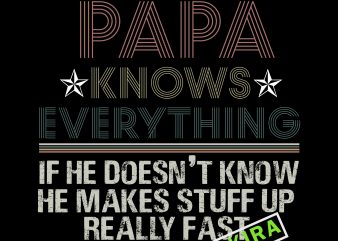 Papa knows everything svg,papa knows everything if he doesn’t know he makes stuff up really fast t shirt design for sale