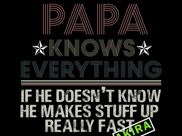 Papa knows everything svg,papa knows everything if he doesn’t know he makes stuff up really fast t shirt design for sale