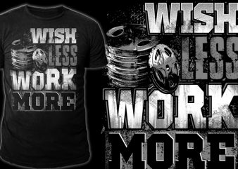 Wish Less, Work More t shirt design for sale