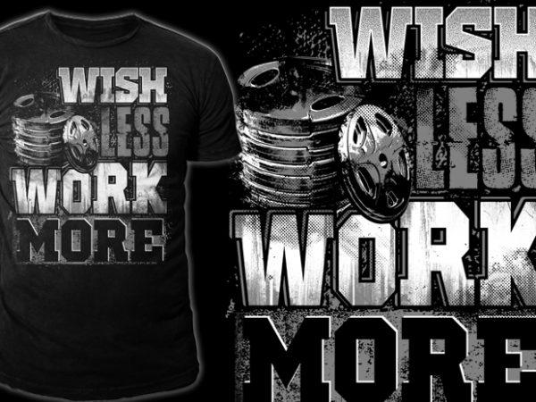 Wish less, work more t shirt design for sale