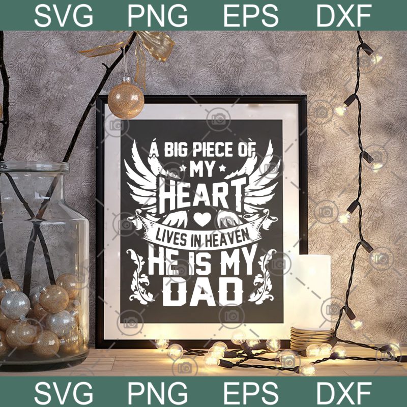 A Big Piece of my Heart Lives In Heaven He Is My Dad Quote Memory Family Loss svg dxf eps Png t shirt designs for teespring