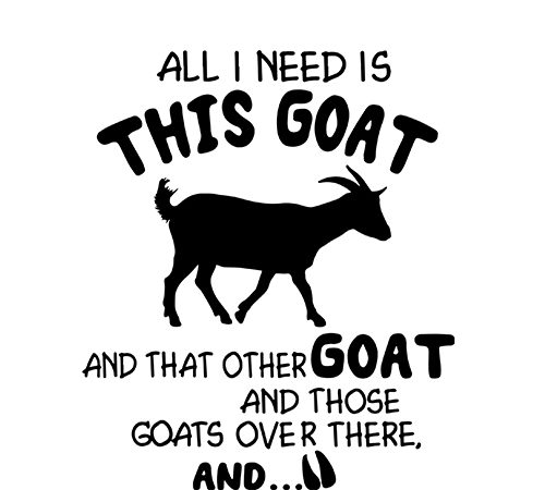 All i need is this goat and that other goat and those goats over there and, love goat print ready shirt design