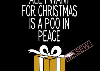 All I Want For Christmas Is A Poo In Peace, Christmas, Box Christmas, SVG DXF EPS PNG Digtial Download commercial use t-shirt design