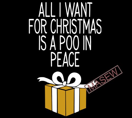 All i want for christmas is a poo in peace, christmas, box christmas, svg dxf eps png digtial download commercial use t-shirt design