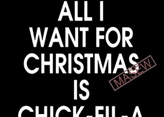 All I Want For Christmas is Chick Fil A SVG DXF PNG EPS Digital Download buy t shirt design for commercial use