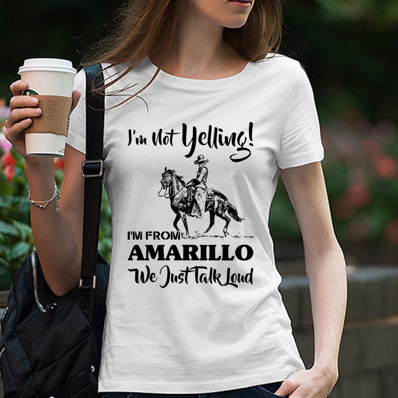 I’m Not Yelling I’m From Amarillo We Just Talk Loud Horse, Digital download tshirt-factory.com