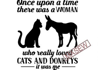 Once Upon A Time There Was A Girl Who Really Loved Cat And Donkey It Was Me The End, Cat, Donkey, SVG DXF EPS PNG