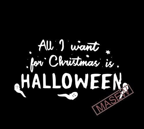All i want for christmas is halloween, halloween christmas, svg, eps, dxf png digital download vector t shirt design for download