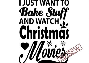 I Just Want To Bake Stuff And Watch Christmas Movies svg dxf png eps Cutting File for Cricut & Silhouette, Merry Christmas, Holiday, Believe graphic