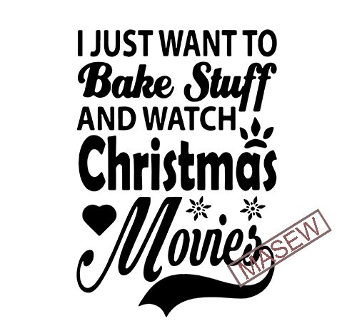 I just want to bake stuff and watch christmas movies svg dxf png eps cutting file for cricut & silhouette, merry christmas, holiday, believe graphic
