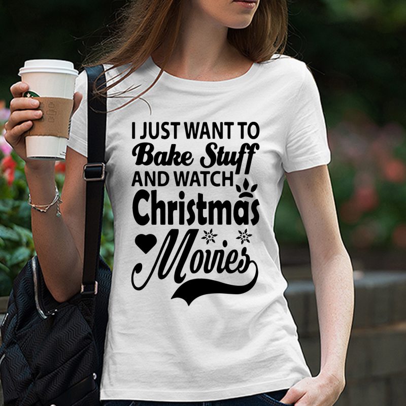 I Just Want To Bake Stuff And Watch Christmas Movies svg dxf png eps Cutting File for Cricut & Silhouette, Merry Christmas, Holiday, Believe graphic