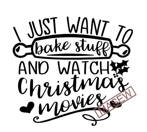 I just want to bake stuff and watch christmas movies svg dxf png eps cutting file for cricut & silhouette, merry christmas, holiday, believe tshirt