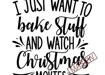I Just Want To Bake Stuff And Watch Christmas Movies svg dxf png eps Cutting File for Cricut & Silhouette, Merry Christmas, Holiday, Believe buy t shirt design for sale