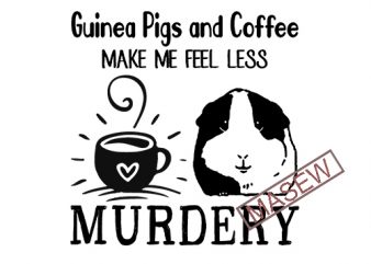 Guinea Pigs And Coffee Make Me Feel Less Murdery, Guinea Pigs, Coffee, Drink, Animals, SVG DXF EPS PNG Digital Download tshirt design vector